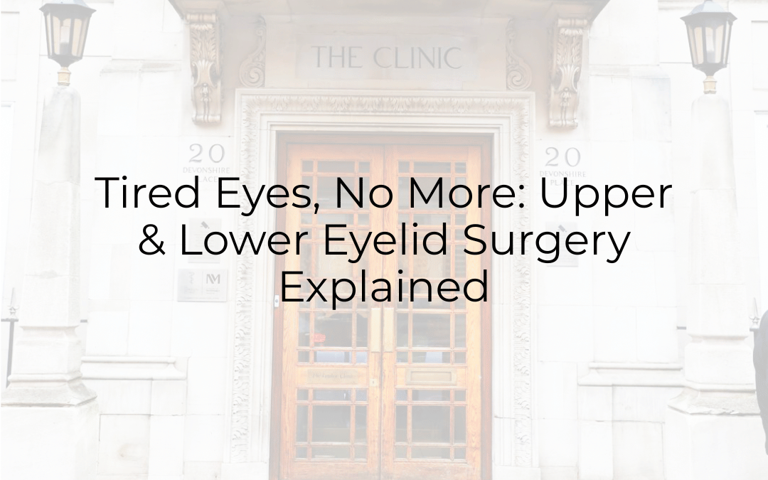 Tired Eyes, No More: Upper & Lower Eyelid Surgery Explained